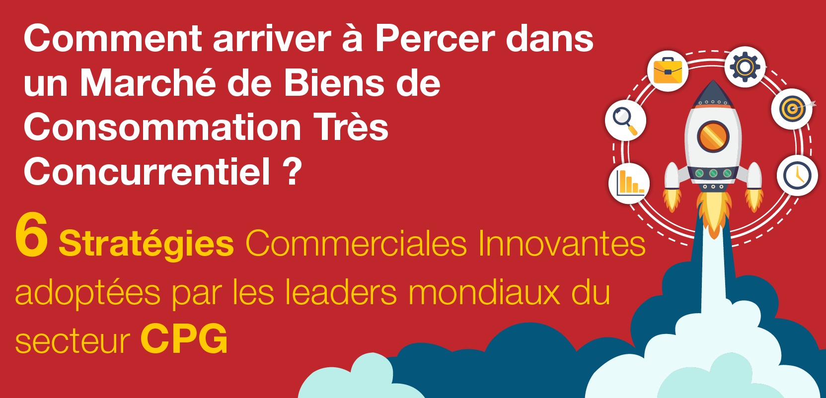 6 Stratégies Commerciales Innovantes adoptées par les leaders mondiaux du secteur CPG