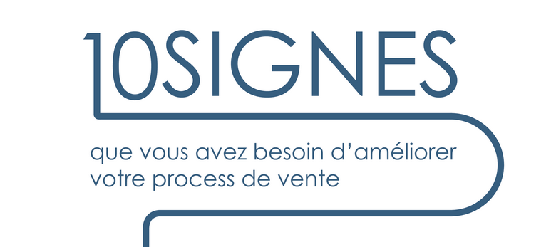 10 signes que vous avez besoin d’améliorer votre process de vente